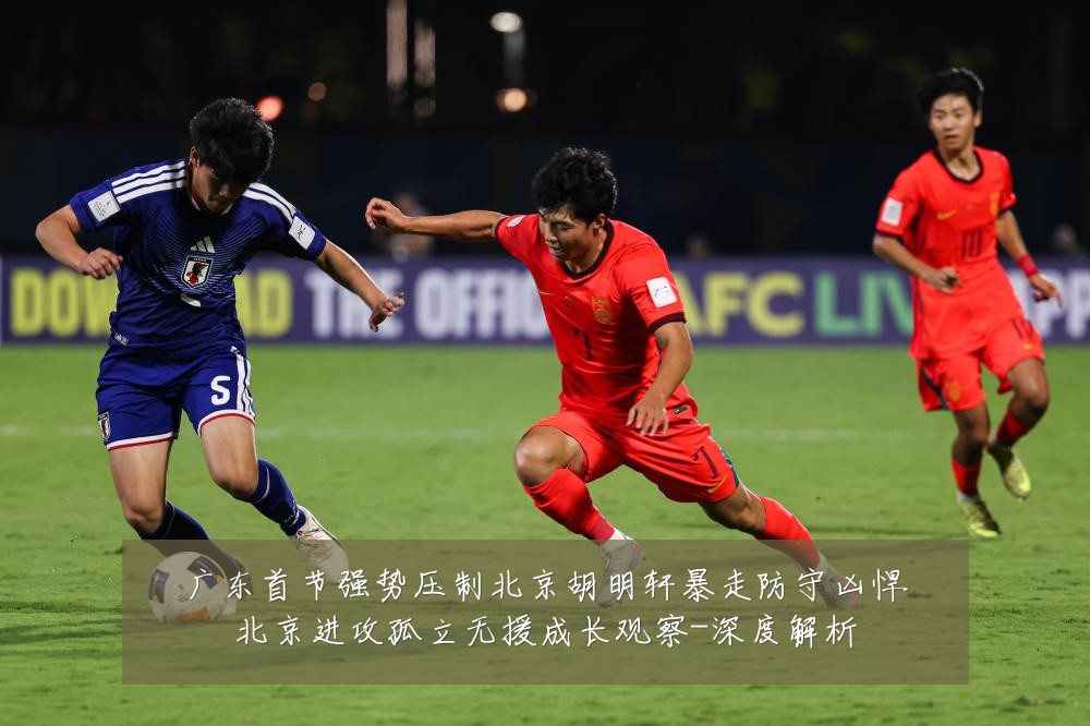 广东首节强势压制北京胡明轩暴走防守凶悍北京进攻孤立无援成长观察-深度解析