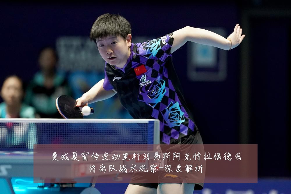 曼城夏窗传变动里科刘易斯阿克特拉福德或将离队战术观察-深度解析