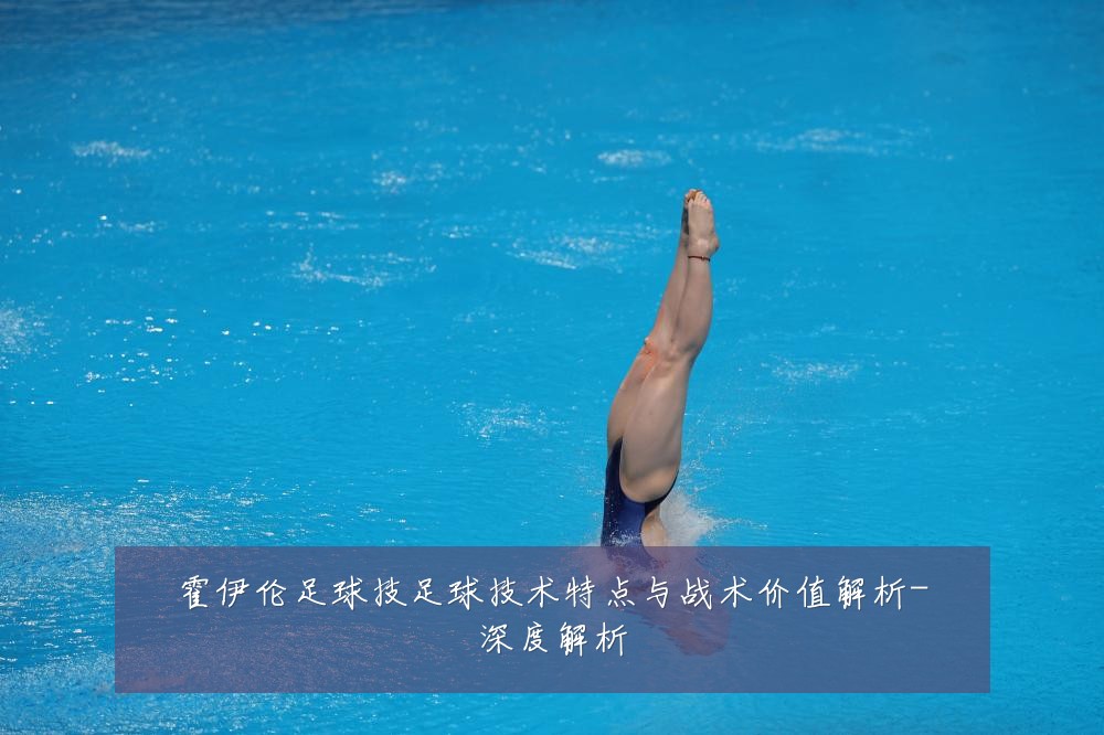 霍伊伦足球技足球技术特点与战术价值解析-深度解析